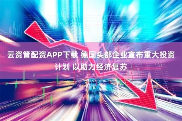 云资管配资APP下载 德国头部企业宣布重大投资计划 以助力经济复苏